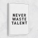 Never Waste Talent